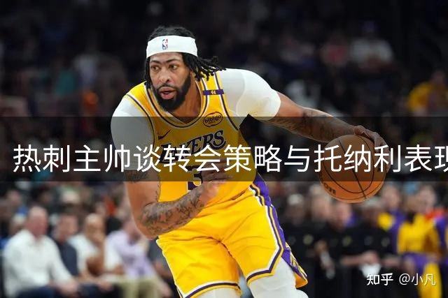 热刺主帅谈转会策略与托纳利表现超预期